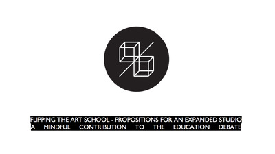 Flipping the Art School: Propositions for an Expanded Studio – A Mindful Contribution to the Education Debate.
