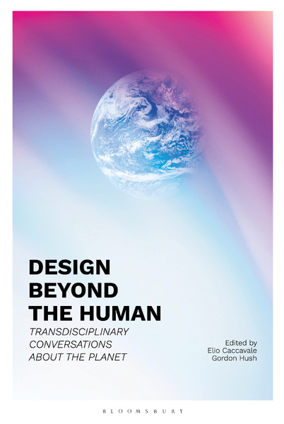 Design Beyond the Human: Transdisciplinary Conversations About the Planet